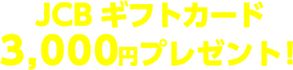 JCBギフトカード3,000円プレゼント！