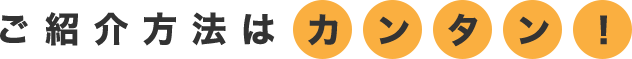 ご紹介方法はカンタン!