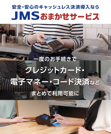 安全・安心のキャッシュレス決済導入なら JMSおまかせサービス 一度のお手続きでクレジットカード・電子マネー・コード決済などまとめて利用可能に