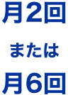 月2回または月6回
